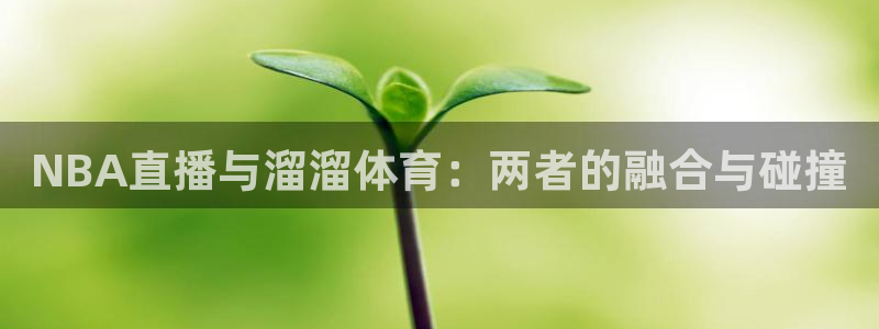 NBA直播与溜溜体育：两者的融合与碰撞