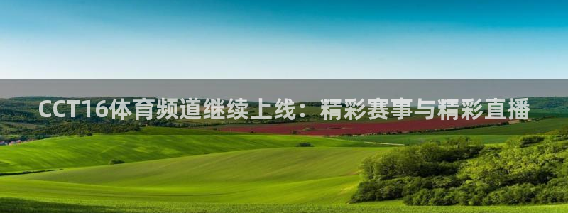CCT16体育频道继续上线：精彩赛事与精彩直播