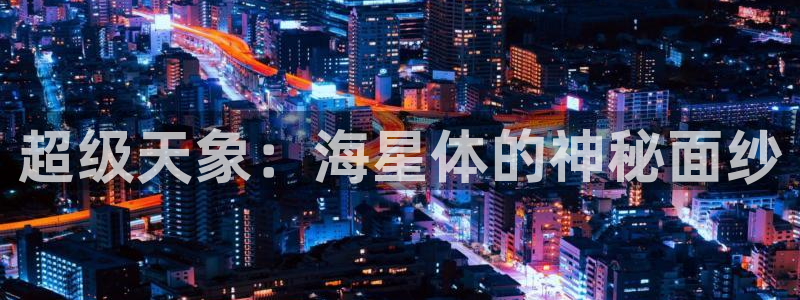 超级天象：海星体的神秘面纱