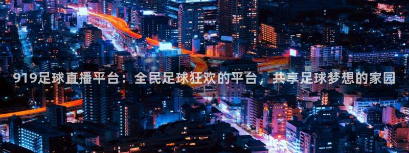 919足球直播平台：全民足球狂欢的平台，共享足球梦想的家园