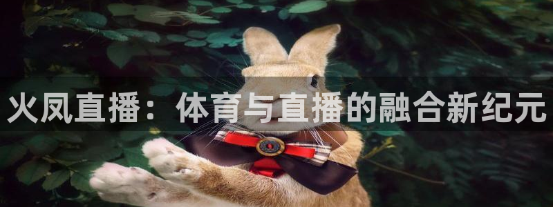 火凤直播：体育与直播的融合新纪元