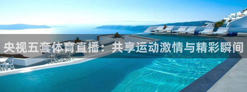 央视五套体育直播：共享运动激情与精彩瞬间