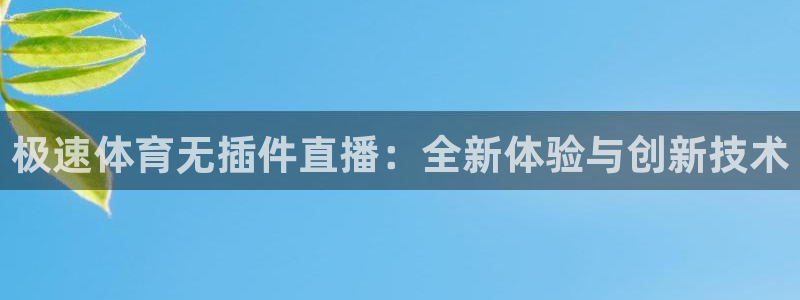 极速体育无插件直播：全新体验与创新技术